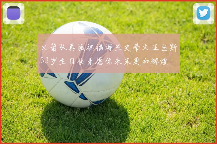 火箭队真诚祝福海王史蒂文亚当斯33岁生日快乐愿你未来更加辉煌